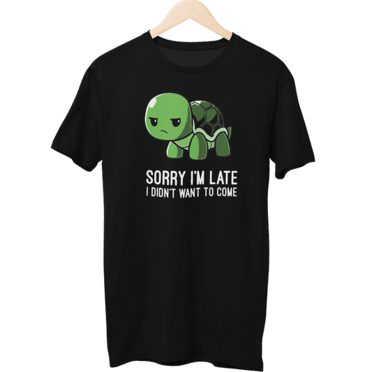 Sorry I Am Late I Didn't Want To Come Unisex T-Shirt