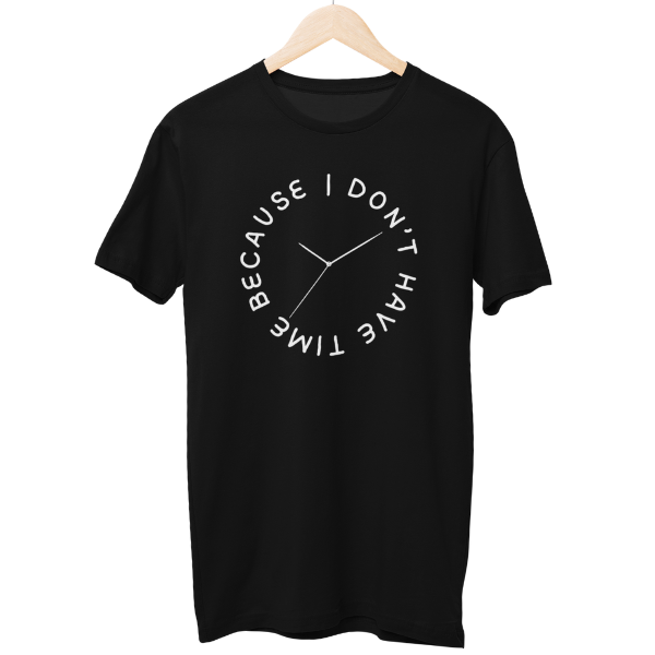 I don't have Time Regular Unisex T-Shirt