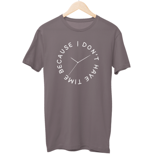 I don't have Time Regular Unisex T-Shirt