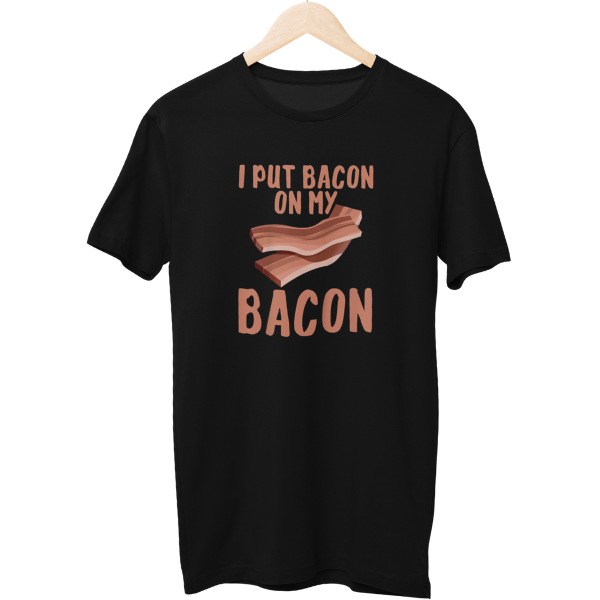 I Put Bacon On My Bacon Food Unisex T-Shirt